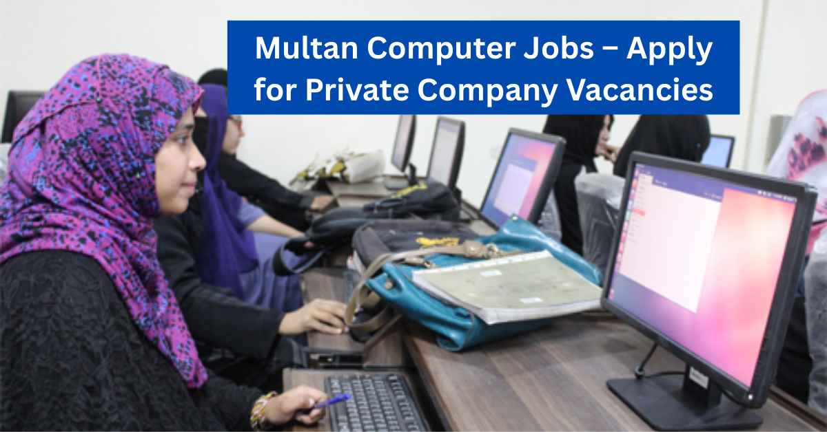 Multan Computer Jobs – Apply for Private Company Vacancies