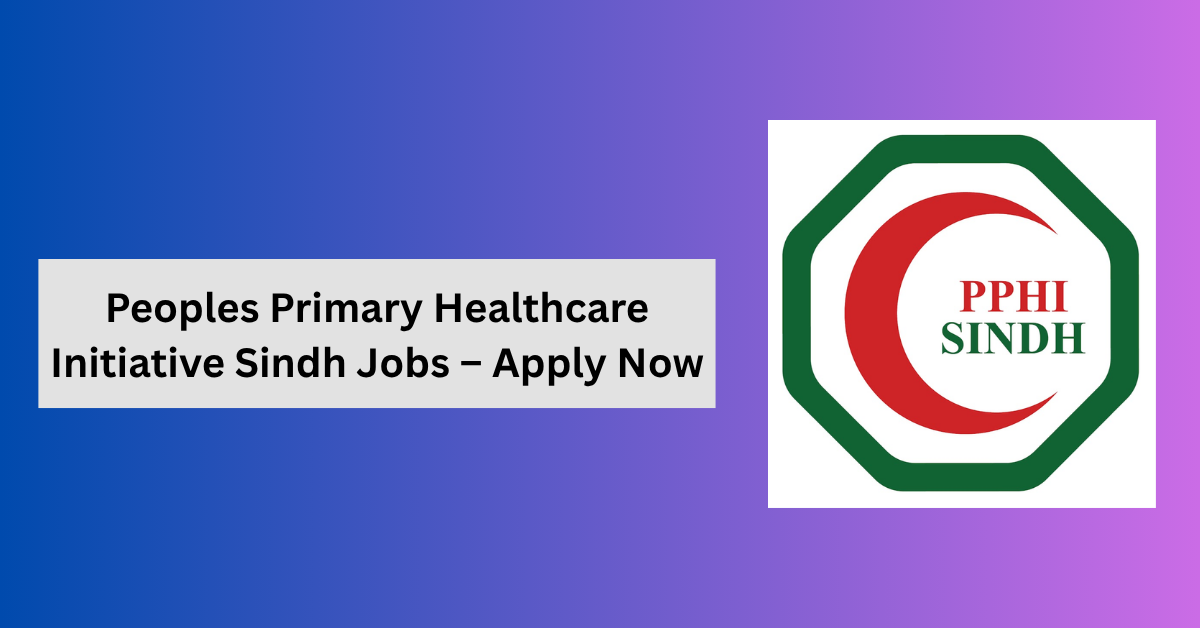 Peoples Primary Healthcare Initiative Sindh Jobs – Apply
