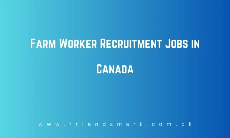 Photo of Farm Worker Recruitment Jobs in Canada 2024