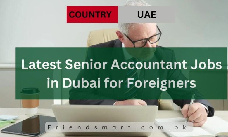 latest-senior-accountant-jobs-in-dubai-for-foreigners-2024