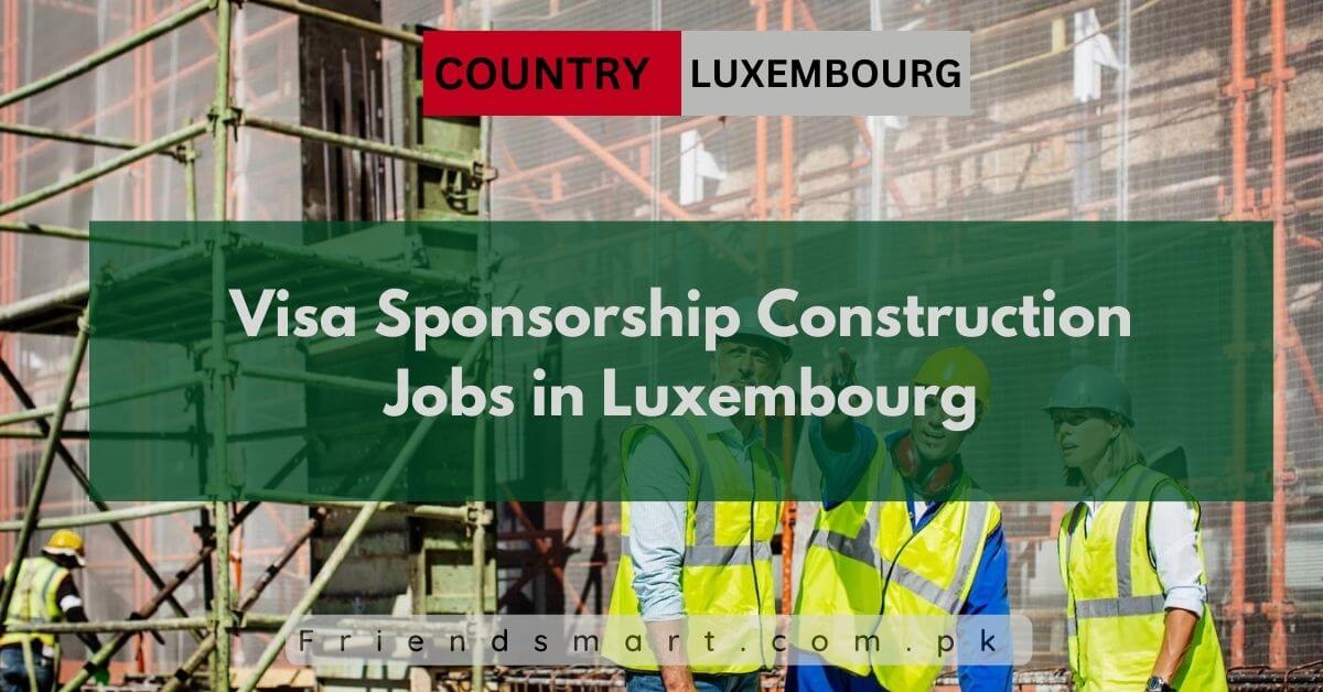 Visa Sponsorship Construction Jobs in Luxembourg