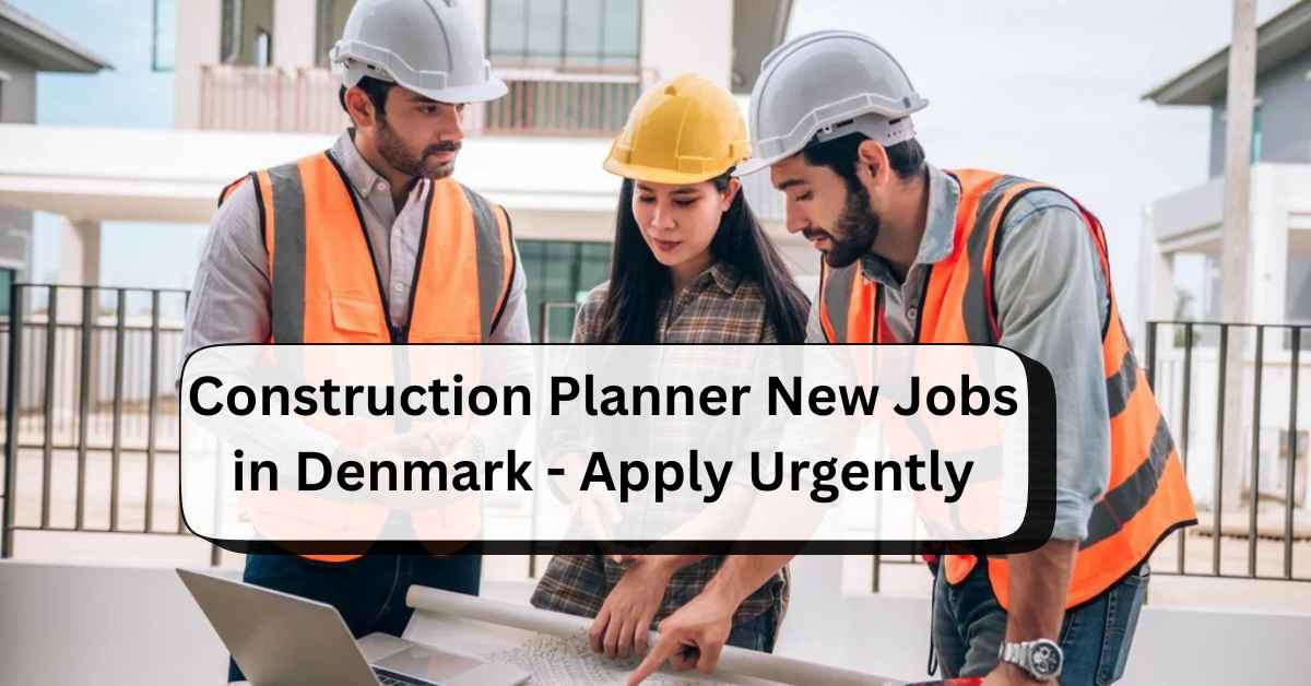 Construction Planner New Jobs in Denmark - Apply Urgently