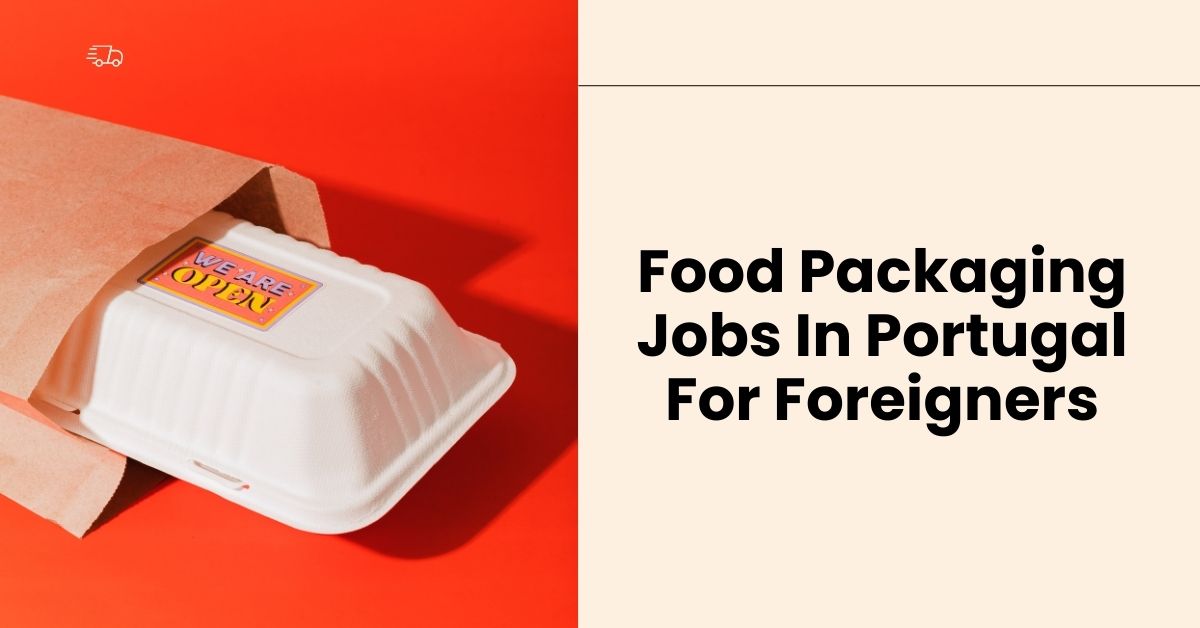 Food Packaging Jobs In Portugal For Foreigners