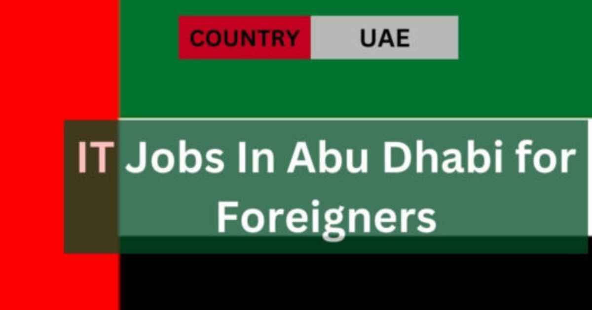 IT Jobs In Abu Dhabi for Foreigners - Apply Now
