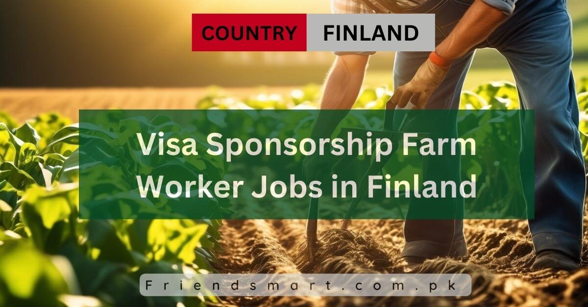 Visa Sponsorship Farm Worker Jobs in Finland