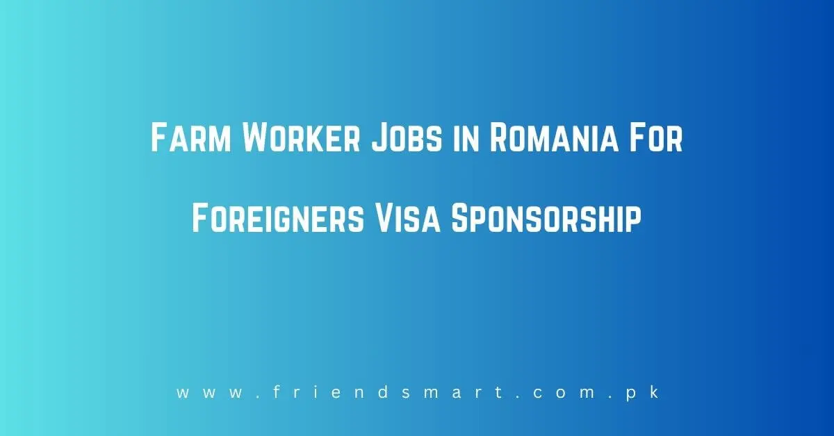 Farm Worker Jobs in Romania For Foreigners