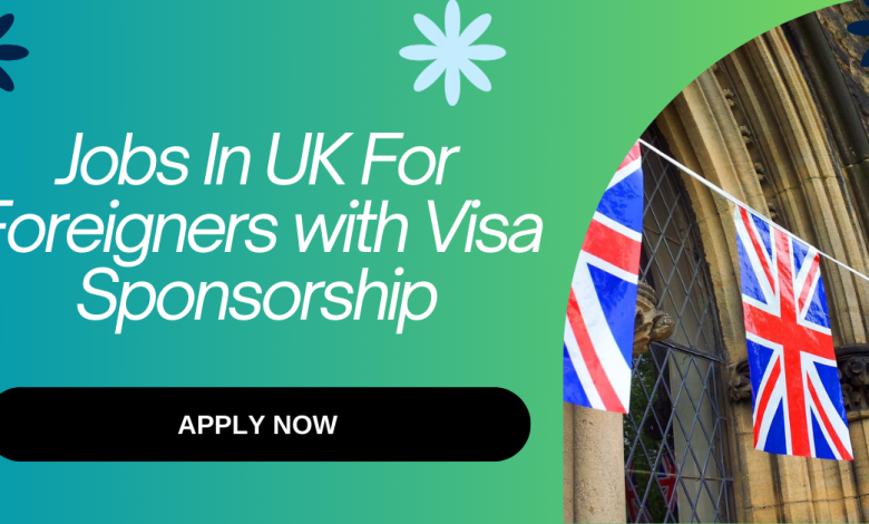 Photo of Jobs In UK For Foreigners with Visa Sponsorship 2026