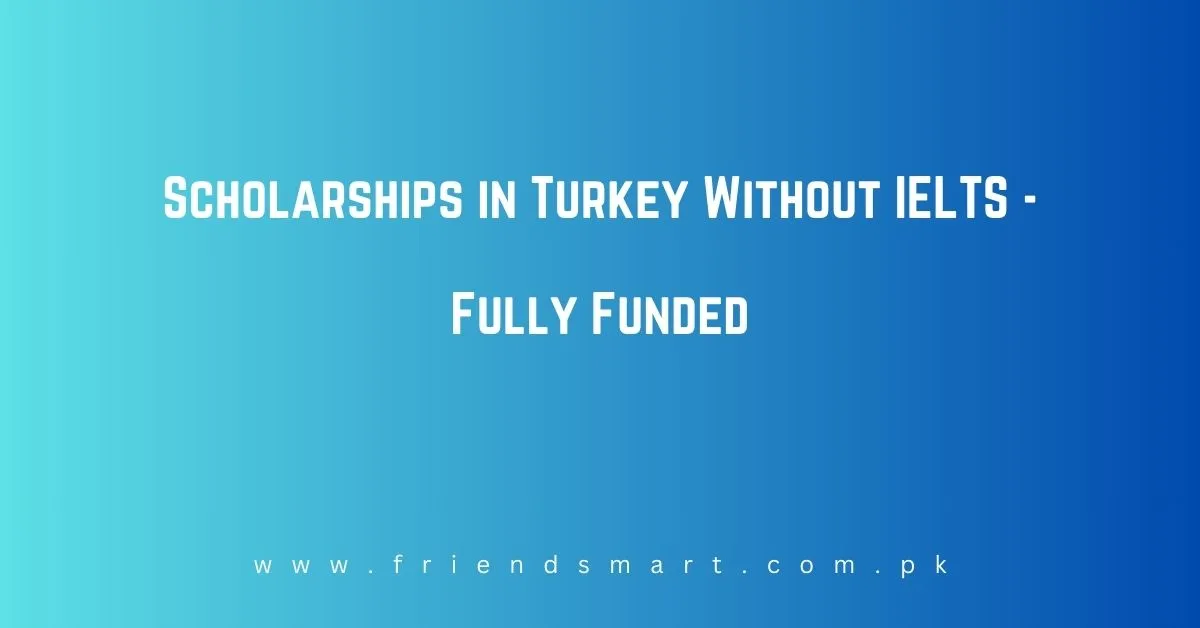 Scholarships in Turkey Without IELTS