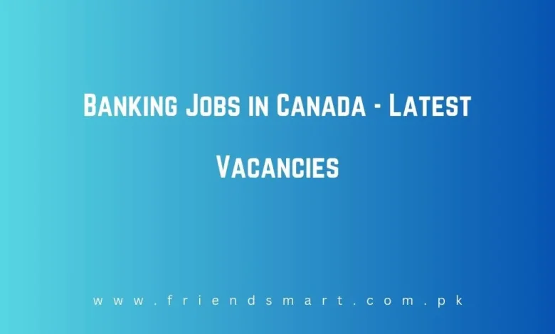 Photo of Banking Jobs in Canada – Latest Vacancies