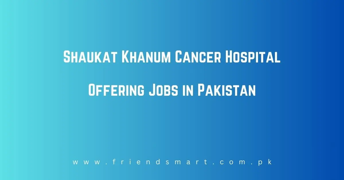 Shaukat Khanum Cancer Hospital Jobs