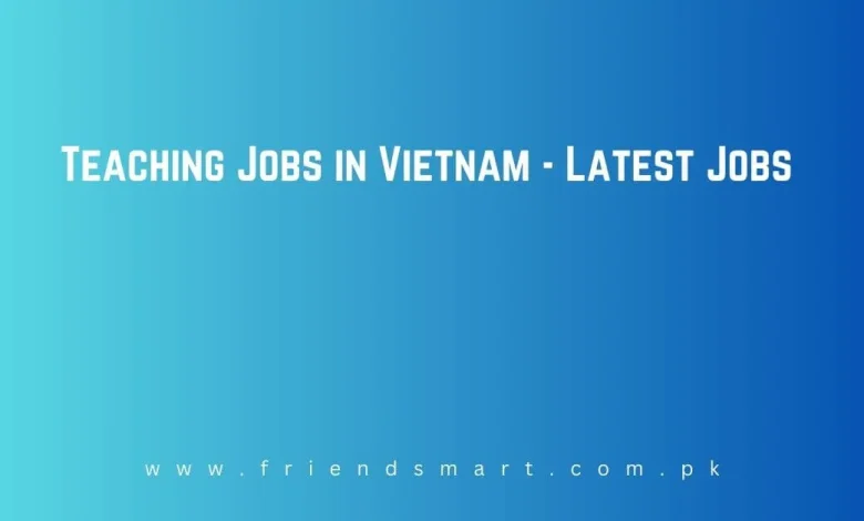 Photo of Teaching Jobs in Vietnam – Latest Jobs 
