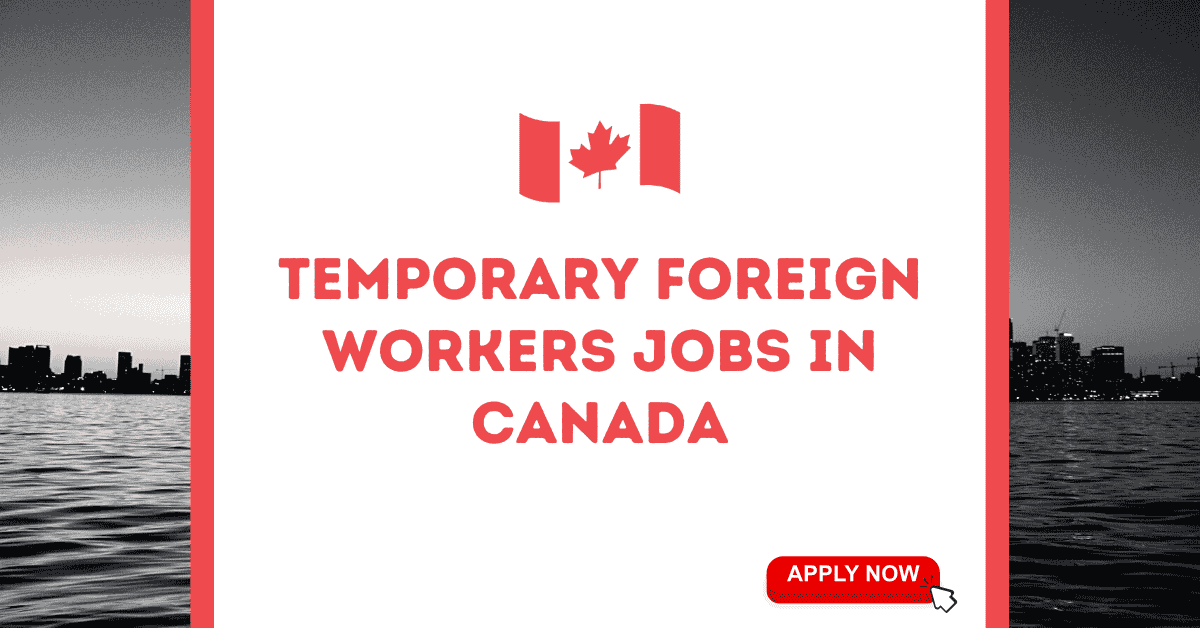Temporary Foreign Workers Jobs in Canada