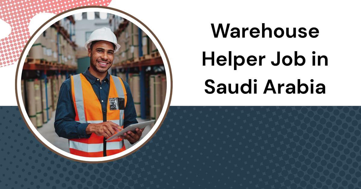 Warehouse Helper Job in Saudi Arabia