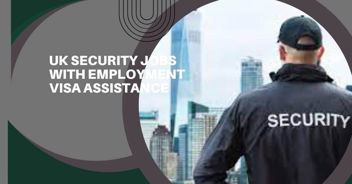 UK Security Jobs With Employment Visa Assistance