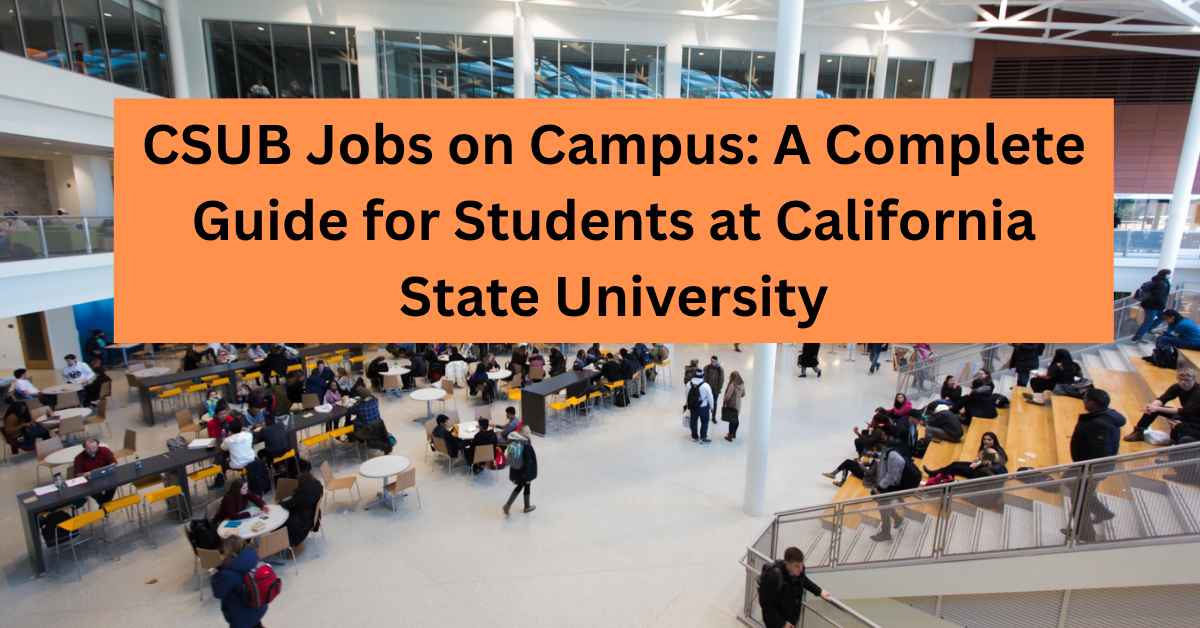 CSUB Jobs on Campus A Complete Guide for Students at California