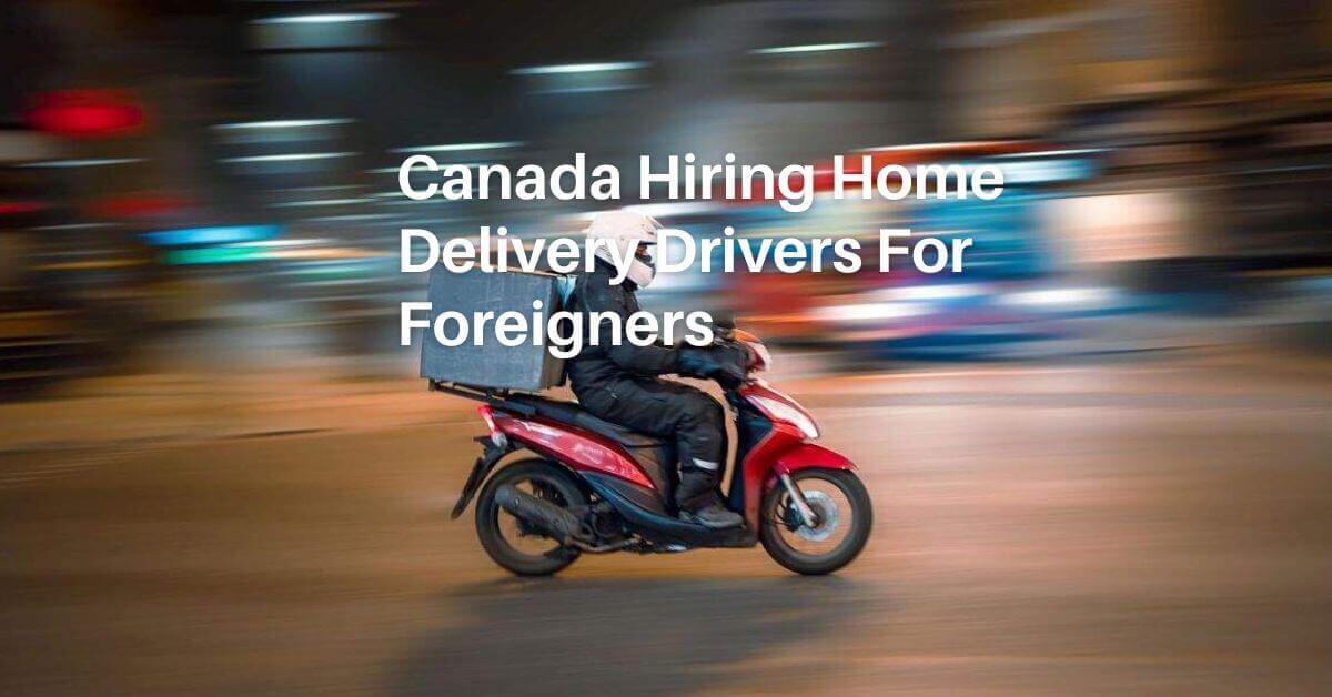Canada Hiring Home Delivery Drivers For Foreigners