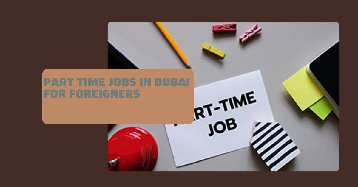 Part Time Jobs In Dubai for Foreigners